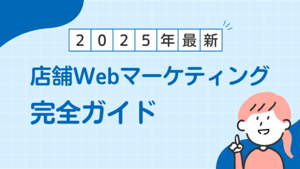 【2025年最新】店舗Webマーケティング完全ガイド：集客を最大化する戦略と施策